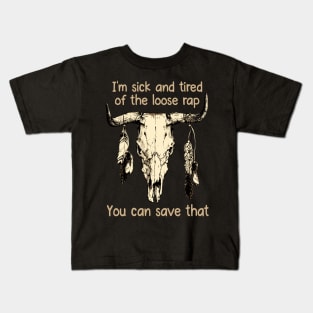 I'm Sick And Tired Of The Loose Rap You Can Save That Love Music Bull-Skull Kids T-Shirt